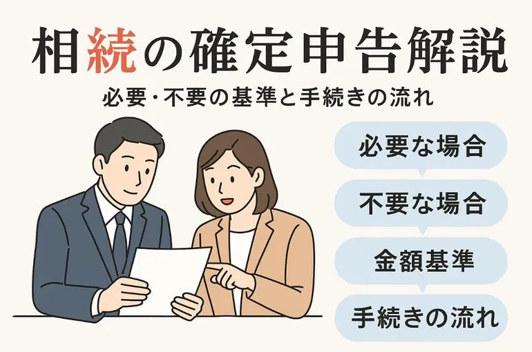 相続の確定申告が必要な場合と不要な場合を解説｜金額基準や手続きの流れ・注意点まで詳しく解説